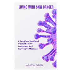 (영문도서) Living with Skin Cancer: A Complete Handbook On Methods Of Treatment And Preventive Measures Paperback, Independently Published, English, 9798858470120