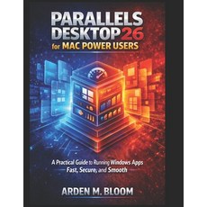 (영문도서)Parallels Desktop 26 for Mac Power Users: A Practical Guide to Running Windows A... Paperback, Independently Published, English, 9798244426298