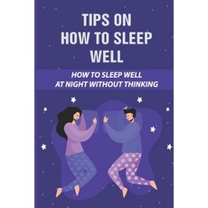 (영문도서) Tips On How To Sleep Well: How To Sleep Well At Night Without Thinking: The Science Of Sleep Paperback, Independently Published, English, 9798519696050