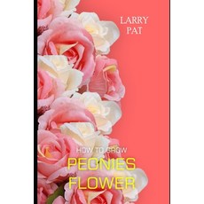 (영문도서) How to Grow Peonies: The beginners guide to growing caring and harvesting peonies at home an... Paperback, Independently Published, English, 9798872375098
