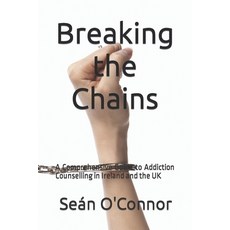 (영문도서) Breaking the Chains: A Comprehensive Guide to Addiction Counselling in Ireland and the UK Paperback, Independently Published, English, 9798852069559
