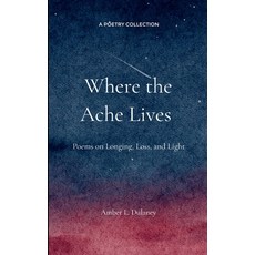 (영문도서)Where the Ache Lives Poems on Longing Loss and Light Paperback, Bookleaf Publishing, English, 9789373140872