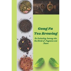 (영문도서) Gong Fu Tea Brewing: An Enchanting Journey into the World of Fragrance and Flavor Paperback, Independently Published, English, 9798850297145