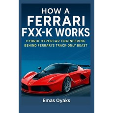 (영문도서)How A Ferrari FXX-K Works: Hybrid Hypercar Engineering Behind Ferrari's Track-On... Paperback, Independently Published, English, 9798290420646