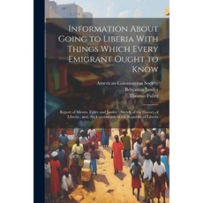 (영문도서) Information About Going to Liberia With Things Which Every Emigrant Ought to Know: Report of ... Paperback, Legare Street Press, English, 9781021500403