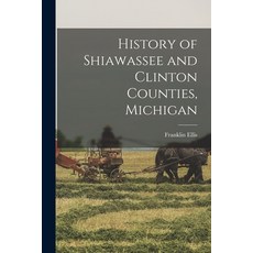 (영문도서) History of Shiawassee and Clinton Counties Michigan Paperback, Legare Street Press, English, 9781015801028