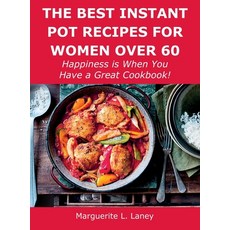 (영문도서) The Best Instant Pot Recipes for Women Over 60: Happiness is When You Have a Great Cookbook! Hardcover, Marguerite L. Laney, English, 9781008919334
