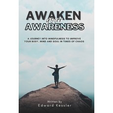 (영문도서) Awaken Your Awareness: A Journey into Mindfulness to Improve your Body Mind and Soul in Time... Paperback, Independently Published, English, 9798879266849