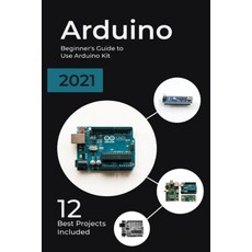 Arduino: 2021 Beginner's Guide to Use Arduino Kit. 12 Best Projects Included Paperback, Independently Published, English, 9798709791442