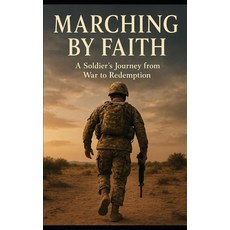 (영문도서)Marching by Faith: A Soldier's Journey from War to Redemption Paperback, Independently Published, English, 9798275666090