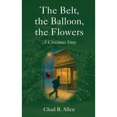 (영문도서)The Belt the Balloon the Flowers: A Christmas Story Paperback, Lucla Press, English, 9798989947621