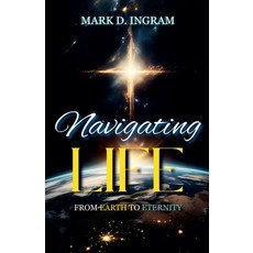 (영문도서)Navigating Life - From Earth to Eternity Paperback, Mark Ingram, English, 9798231539345