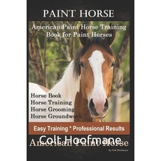 (영문도서) Paint Horse American Paint Horse Training Book for Paint Horses Horse Book Horse Training ... Paperback, Independently Published, English, 9781656775115