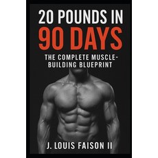 (영문도서)20 Pounds in 90 Days: The Complete Muscle-Building Blueprint Paperback, Independently Published, English, 9798262243679