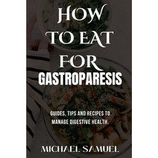 (영문도서) How to Eat for Gastroparesis: Guides Tips and Recipes To Manage Digestive Health. Paperback, Independently Published, English, 9798335495837