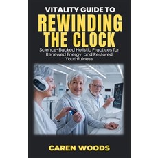 (영문도서) Vitality Guide to Rewinding the Clock: Science-Backed Holistic Practices for Re... Paperback, Independently Published, English, 9798304828062
