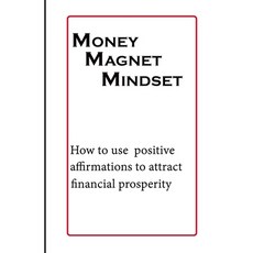 (영문도서) Money Magnet Mindset: How to use positive affirmations to attract financial prosperity Paperback, Independently Published, English, 9798499834657