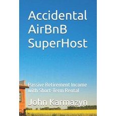 (영문도서) Accidental AirBnB SuperHost: Passive Retirement Income with Short-Term Rental Paperback, Independently Published, English, 9798305281941