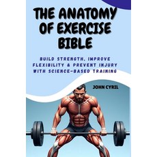 (영문도서)The Anatomy of Exercise Bible: Build Strength Improve Flexibility & Prevent Inj... Paperback, Independently Published, English, 9798263217686