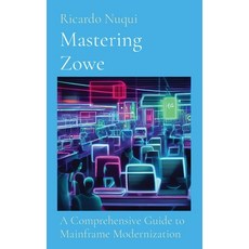 (영문도서) Mastering Zowe: A Comprehensive Guide to Mainframe Modernization Hardcover, Nuqui Ricardo Regala, English, 9789815164978