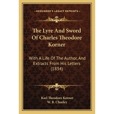 (영문도서) The Lyre And Sword Of Charles Theodore Korner: With A Life Of The Author And Extracts From H... Paperback, Kessinger Publishing, English, 9781165786275