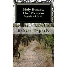 (영문도서)Holy Rosary Our Weapon Against Evil: A Meditation on the Holy Gospel. Paperback, Createspace Independent Pub..., English, 9781543172171