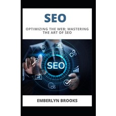 (영문도서) Seo: Optimizing the Web; Mastering the Art of SEO Paperback, Independently Published, English, 9798851718243