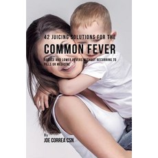 (영문도서)42 Juicing Solutions for the Common Fever: Reduce and Lower Fevers without Recur... Paperback, Live Stronger Faster, English, 9781635318319