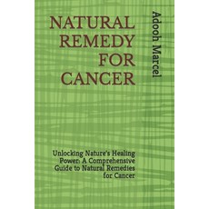 (영문도서) Natural Remedy for Cancer: Unlocking Nature's Healing Power: A Comprehensive Guide to Natural... Paperback, Independently Published, English, 9798867037840