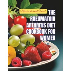 (영문도서) Nourish and Heal: The Rheumatoid Arthritis Diet Cookbook for Women Paperback, Independently Published, English, 9798326110732