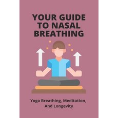 Your Guide To Nasal Breathing: Yoga Breathing Meditation And Longevity: How To Improve Nose Breathing Paperback, Independently Published