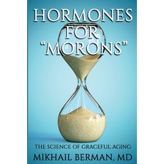 (영문도서) Hormones for Morons: The Science of Graceful Aging Paperback, Mikhail Berman, MD, English, 9798985129601