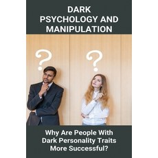 Dark Psychology And Manipulation: Why Are People With Dark Personality Traits More Successful?: Mani... Paperback, Independently Published, English, 9798729166121