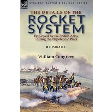 (영문도서) The Details of the Rocket System Employed by the British Army During the Napoleonic Wars Paperback, Leonaur Ltd, English, 9781782829218