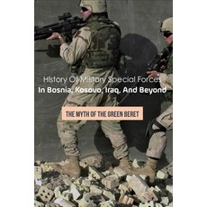History Of Military Special Forces In Bosnia Kosovo Iraq And Beyond: The Myth Of The Green Beret:... Paperback, Independently Published, English, 9798737761691