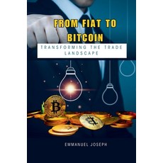 (영문도서) From Fiat to Bitcoin: Transforming the Trade Landscape Paperback, Emmanuel Joseph, English, 9784824010872