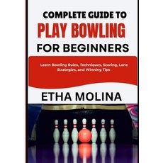 (영문도서)Complete Guide to Play Bowling for Beginners: Learn Bowling Rules Techniques S... Paperback, Independently Published, English, 9798196561658