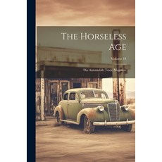 (영문도서) The Horseless Age: The Automobile Trade Magazine; Volume 14 Paperback, Legare Street Press, English, 9781022333567