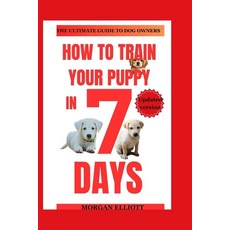 (영문도서) How to train your puppy in 7 days: Step-by-step instructions for training puppies Paperback, Independently Published, English, 9798883585110