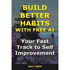 (영문도서)Build Better Habits With Free AI: Your Fast Track to Self Improvement Paperback, Independently Published, English, 9798275123838