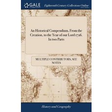 (영문도서) An Historical Compendium From the Creation to the Year of our Lord 1726. In two Parts: ... ... Hardcover, Gale Ecco, Print Editions, English, 9781385063217