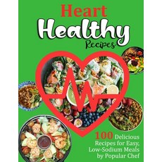 (영문도서) Heart Healthy Recipes: 100 Delicious Recipes for Easy Low-Sodium Meals by Chef Paperback, Independently Published