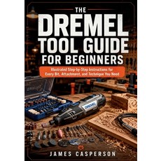 (영문도서)The Dremel Tool Guide for Beginners: Illustrated Step-by-Step Instructions for E... Paperback, Independently Published, English, 9798184548180