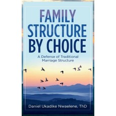 (영문도서)Family Structure by Choice: A Defense of Traditional Marriage Structure Hardcover, Daniel Nwaelene Books, English, 9798992238662