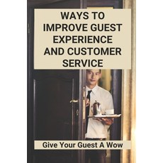 (영문도서) Ways To Improve Guest Experience And Customer Service: Give Your Guest A Wow Paperback, Independently Published, English, 9798775738150