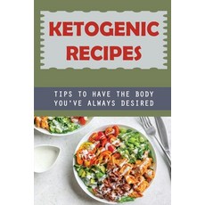 (영문도서) Ketogenic Recipes: Tips To Have The Body You'Ve Always Desired Paperback, Independently Published, English, 9798418715524
