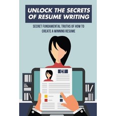 (영문도서) Unlock The Secrets Of Resume Writing: Secret Fundamental Truths Of How To Create A Winning Re... Paperback, Independently Published, English, 9798463967442