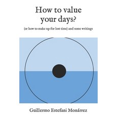 (영문도서) How to value your days?: (or how to make up for lost time) and some writings Paperback, Independently Published, English, 9798351120980