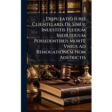 (영문도서)Disputatio Iuris Clientelaris De Simul Inuestitis Feudum Indiuiduum Possidentibu... Hardcover, Hutson Street Press, English, 9781024559224