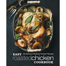 (영문도서) Easy Roasted Chicken Cookbook: 50 Delicious Roasted Chicken Recipes (2nd Edition) Paperback, Independently Published, English, 9781078244718